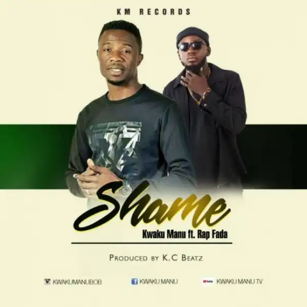 Kwaku Manu - Shame (Prod By K.C Beatz) ft. Rap Fada